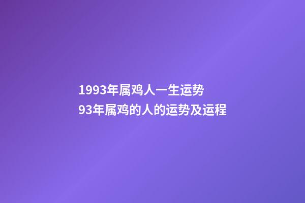 1993年属鸡人一生运势 93年属鸡的人的运势及运程-第1张-观点-玄机派